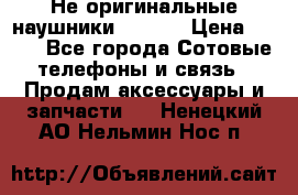 Не оригинальные наушники iPhone › Цена ­ 150 - Все города Сотовые телефоны и связь » Продам аксессуары и запчасти   . Ненецкий АО,Нельмин Нос п.